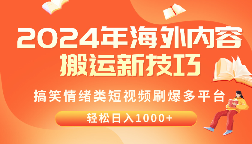 (10234期)2024年海外内容搬运技巧,搞笑情绪类短视频刷爆多平台,轻松日入千元-轻创资源网