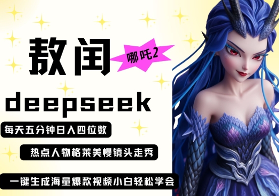 deepseek+哪吒2敖润姑姑走秀+爆款视频,起号快,爆款多,每天五分钟,日入四位数-轻创资源网