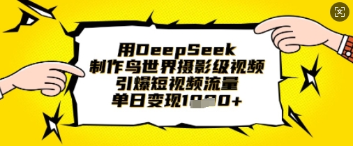 用DeepSeek制作鸟世界摄影级视频,引爆短视频流量,单日变现1k-轻创资源网