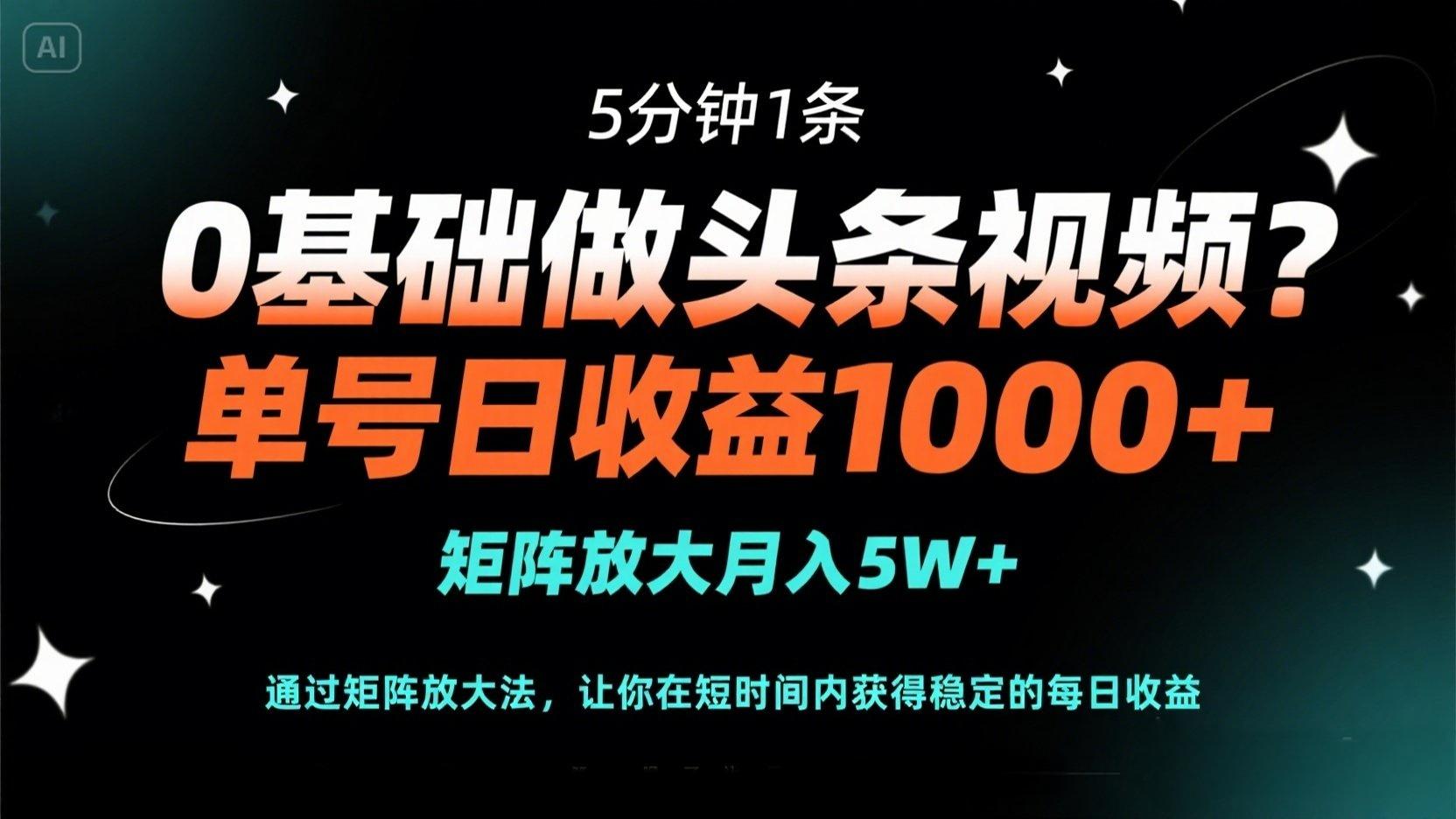 (14292期)0基础做头条视频?5分钟1条,单号日收益1000+,矩阵放大月入5W+-轻创资源网