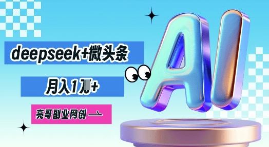 deepseek+微头条,原创图文变现,月入1W-轻创资源网