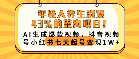 年轻人养生消费43%的蓝海项目，AI生成爆款视频，抖音视频号小红书七天起号变现1w-轻创资源网