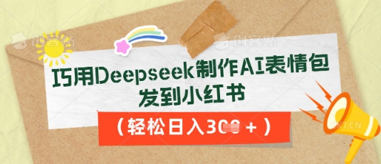巧用Deepseek制作AI表情包,发到小红书,轻松日入3张-轻创资源网