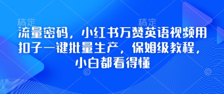 流量密码,小红书万赞英语视频用扣子一键批量生产,保姆级教程,小白都看得懂-轻创资源网