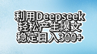 利用deepseek轻松产出爆文,稳定日入3张-轻创资源网